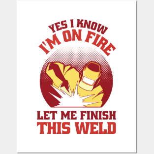 Yes I Know Im On Fire Let Me Finish This Weld Funny Welding Posters and Art